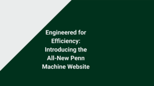 White text on a dark green background reads: Engineered for Efficiency—explore our modernized website. The all-new Penn Machine Website features a fresh look, with the top left corner highlighted by a diagonal white section.